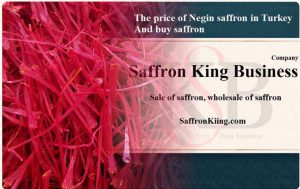 The price of Negin saffron in Turkey And buy saffron